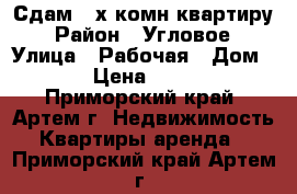 Сдам 3-х комн.квартиру › Район ­ Угловое › Улица ­ Рабочая › Дом ­ 23 › Цена ­ 20 000 - Приморский край, Артем г. Недвижимость » Квартиры аренда   . Приморский край,Артем г.